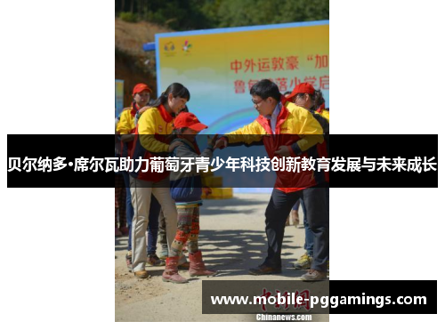 贝尔纳多·席尔瓦助力葡萄牙青少年科技创新教育发展与未来成长