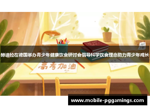 赫迪拉在德国举办青少年健康饮食研讨会倡导科学饮食理念助力青少年成长