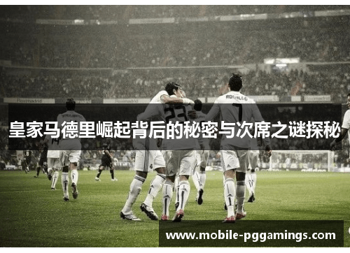 皇家马德里崛起背后的秘密与次席之谜探秘