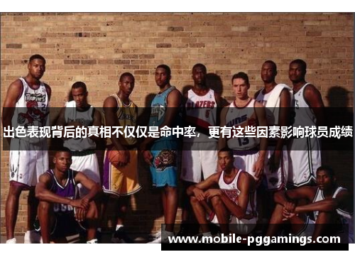 出色表现背后的真相不仅仅是命中率，更有这些因素影响球员成绩
