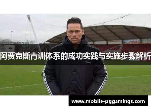 阿贾克斯青训体系的成功实践与实施步骤解析