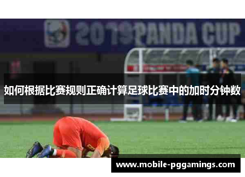 如何根据比赛规则正确计算足球比赛中的加时分钟数