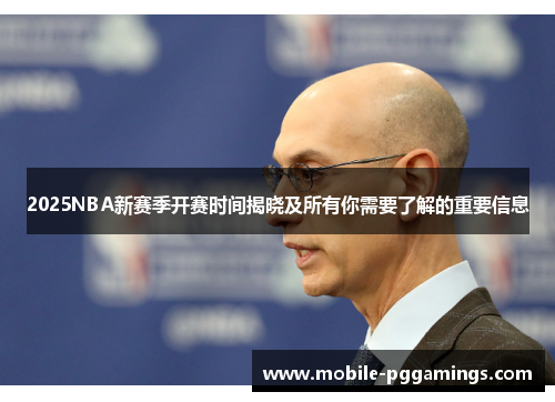 2025NBA新赛季开赛时间揭晓及所有你需要了解的重要信息
