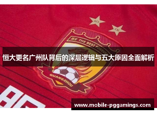 恒大更名广州队背后的深层逻辑与五大原因全面解析