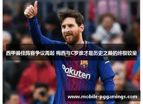 西甲最佳阵容争议再起 梅西与C罗谁才是历史之最的终极较量 西甲最佳阵容争议再起 梅西与C罗谁才是历史之最的终极较量