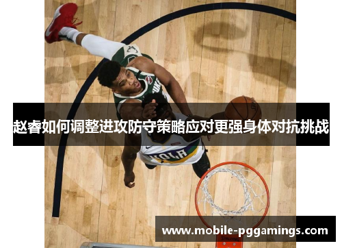赵睿如何调整进攻防守策略应对更强身体对抗挑战