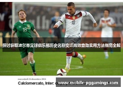 探讨获取波尔蒂足球俱乐部历史名称变迁高效查询实用方法指南全解