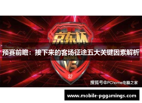 预赛前瞻：接下来的客场征途五大关键因素解析