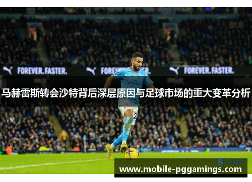 马赫雷斯转会沙特背后深层原因与足球市场的重大变革分析