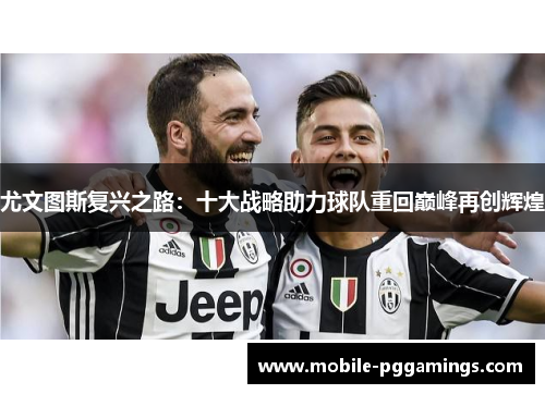 尤文图斯复兴之路：十大战略助力球队重回巅峰再创辉煌