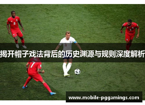 揭开帽子戏法背后的历史渊源与规则深度解析