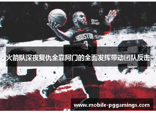 火箭队深夜复仇全靠阿门的全面发挥带动团队反击