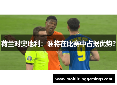 荷兰对奥地利:谁将在比赛中占据优势? 荷兰对奥地利:谁将在比赛中占据优势?