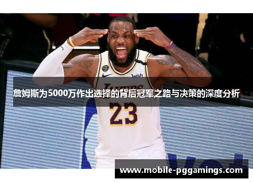 詹姆斯为5000万作出选择的背后冠军之路与决策的深度分析