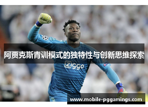 阿贾克斯青训模式的独特性与创新思维探索